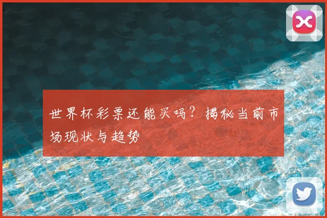 世界杯彩票还能买吗？揭秘当前市场现状与趋势