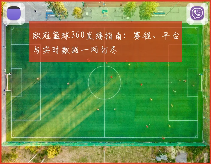 欧冠篮球360直播指南:赛程、平台与实时数据一网打尽