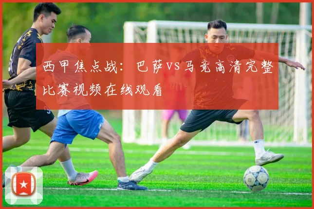 西甲焦点战：巴萨vs马竞高清完整比赛视频在线观看