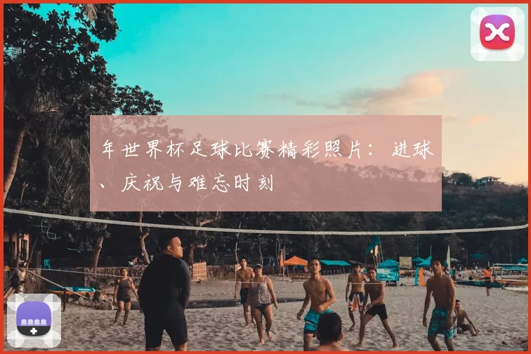 年世界杯足球比赛精彩照片:进球、庆祝与难忘时刻