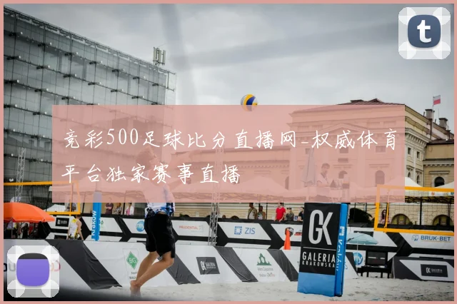 竞彩500足球比分直播网_权威体育平台独家赛事直播